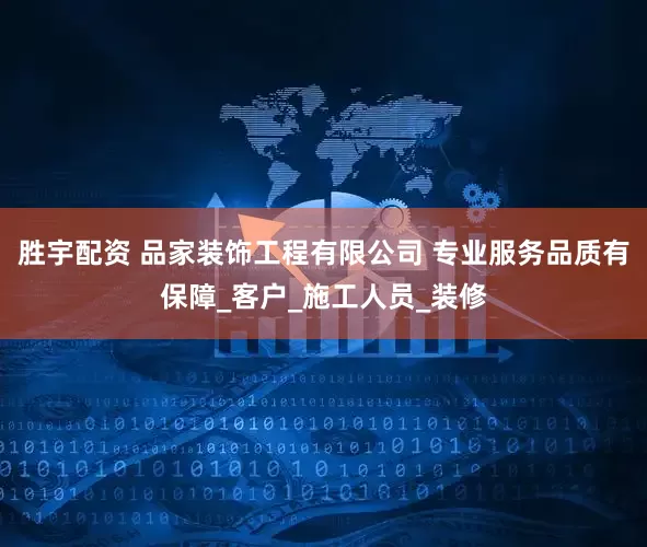 胜宇配资 品家装饰工程有限公司 专业服务品质有保障_客户_施工人员_装修