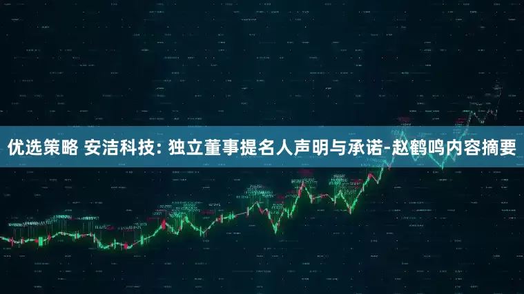 优选策略 安洁科技: 独立董事提名人声明与承诺-赵鹤鸣内容摘要